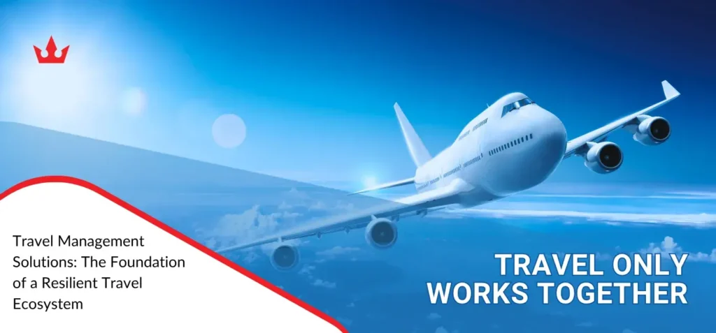 Travel Management Solutions: The Foundation of a Resilient Travel Ecosystem