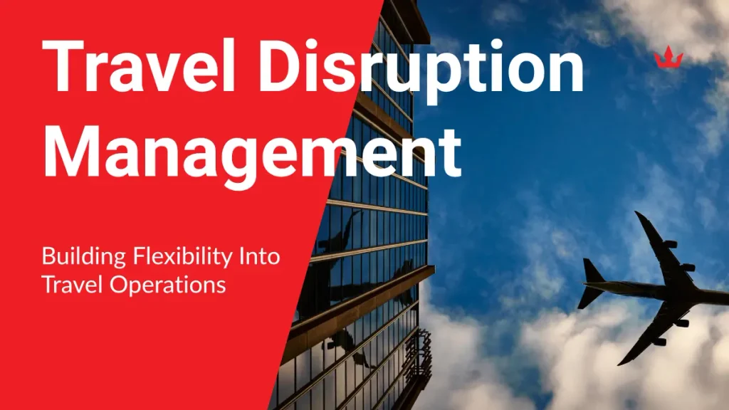 Travel Disruption Management: Building Flexibility Into Travel Operations
